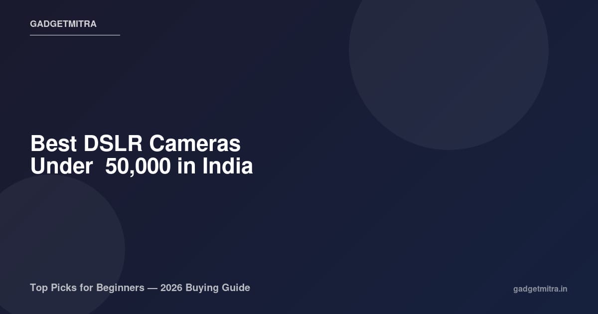 Best DSLR Cameras Under ₹50,000 in India (2026) — Top Picks for Beginners