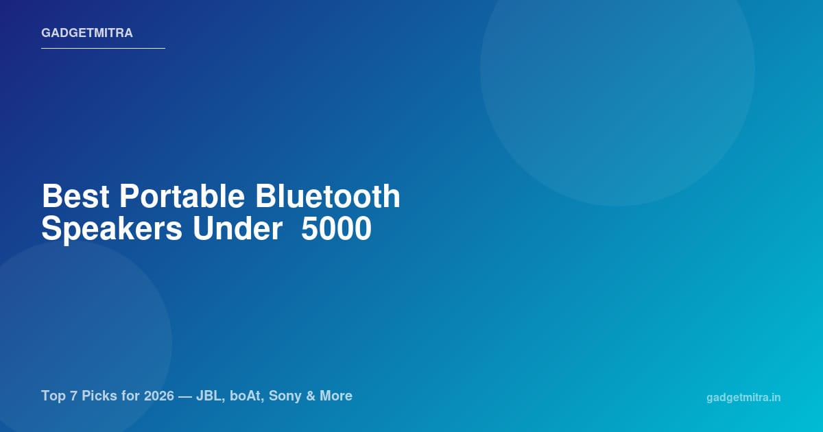 Best Portable Bluetooth Speakers Under ₹5,000 in India (2026) — Top 7 Picks Reviewed