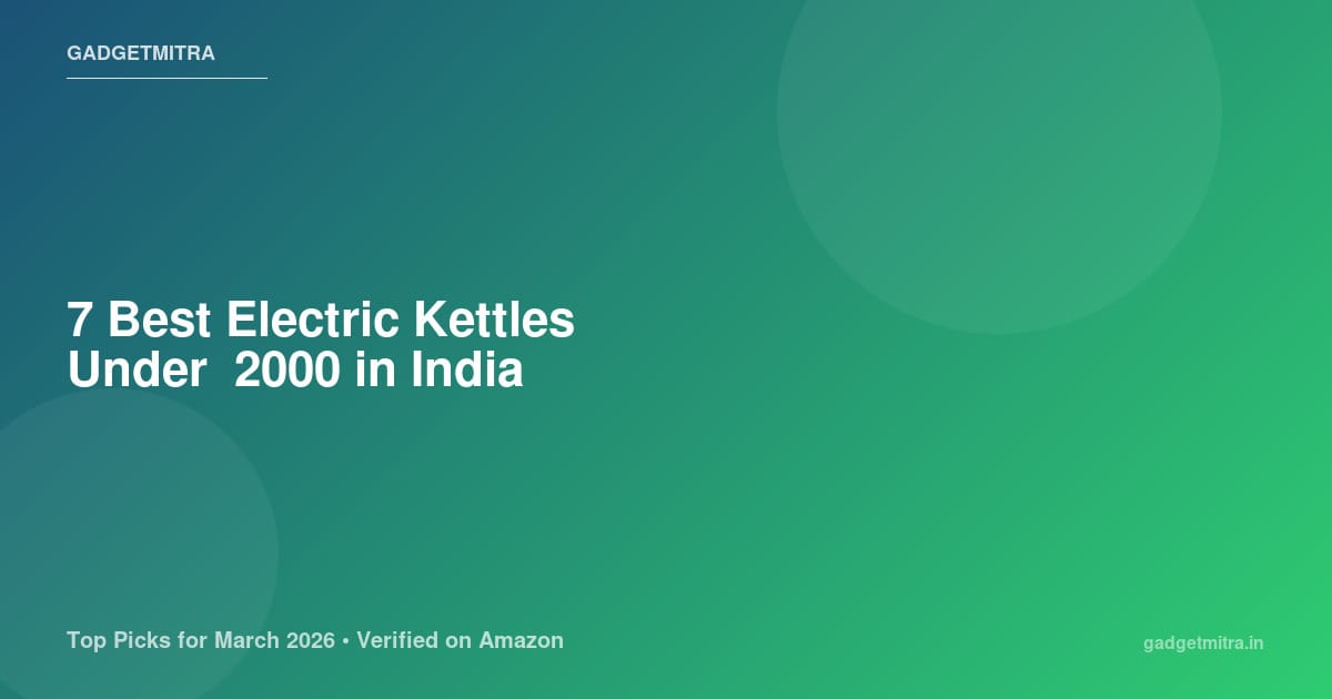 7 Best Electric Kettles in India Under ₹2000 (March 2026) — Top Picks for Every Kitchen