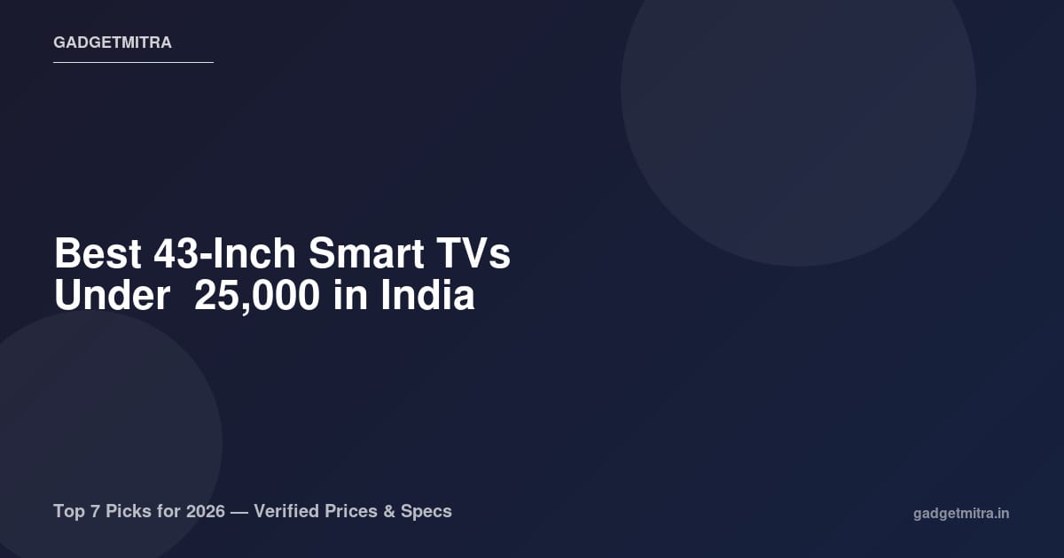 Best 43-Inch Smart TV Under ₹25,000 in India (2026) — Top 7 Picks with Verified Prices