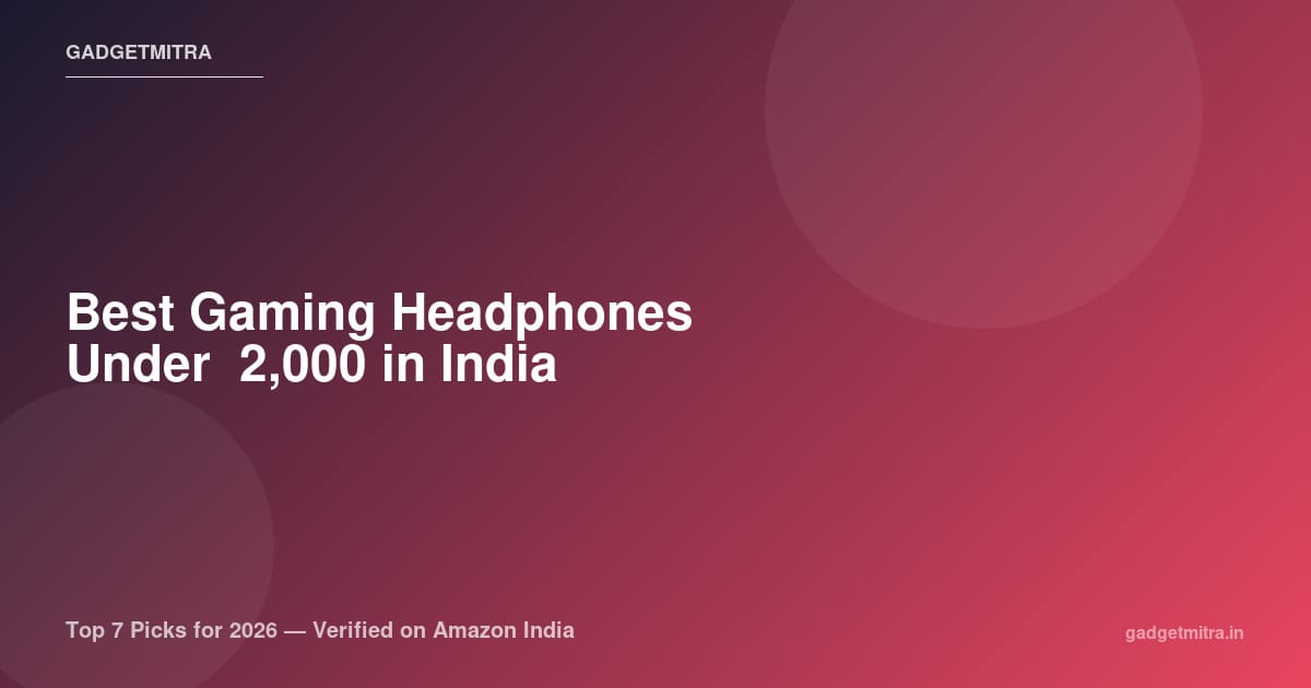Best Gaming Headphones Under ₹2,000 in India (2026) — Top 7 Picks