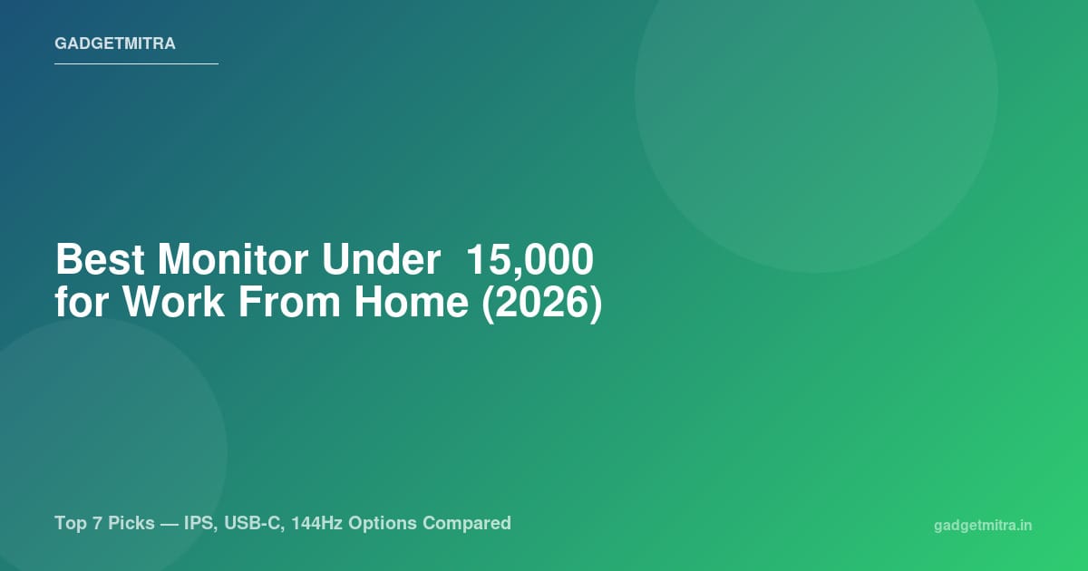 Best Monitor Under ₹15,000 for Work From Home in India (2026) — Top 7 Picks