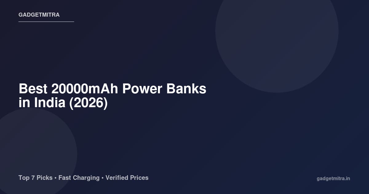 Best 20000mAh Power Banks in India (2026) — Top Picks for Fast Charging on the Go