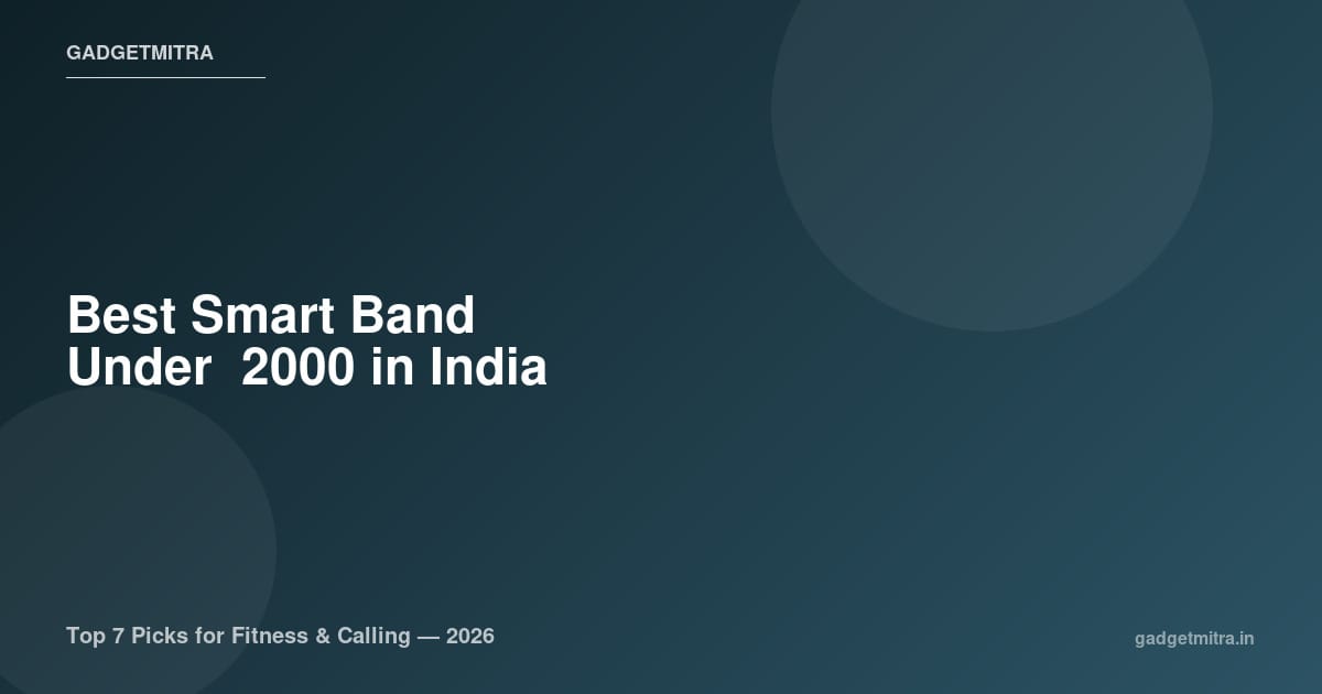 Best Smart Band Under ₹2000 in India (2026) — Top 7 Picks for Fitness & Calling