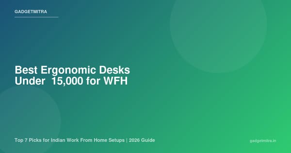 Best Ergonomic Desks Under ₹15,000 in India for Work From Home (2026)