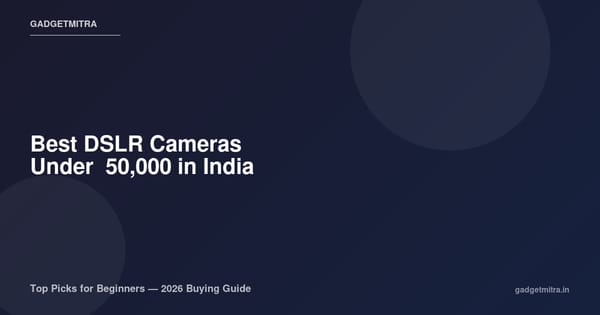 Best DSLR Cameras Under ₹50,000 in India (2026) — Top Picks for Beginners