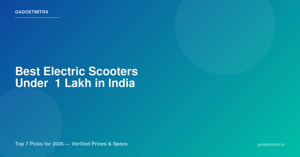 Best Electric Scooters Under ₹1 Lakh in India (2026) — Top 7 Picks with Verified Prices