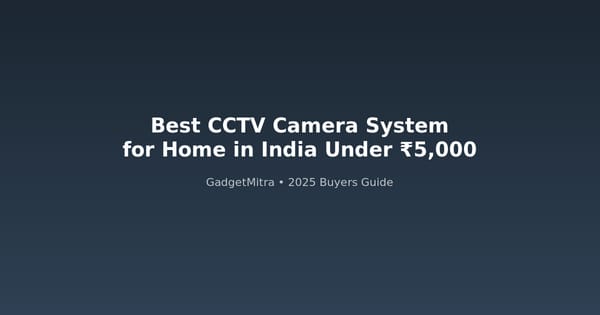 Best CCTV camera systems for home in India under 5000 rupees