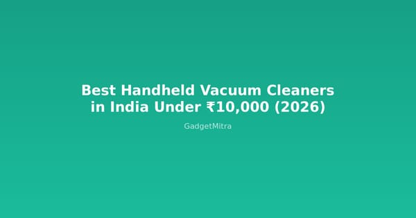 Best handheld vacuum cleaners in India under 10000 rupees - comparison guide 2026