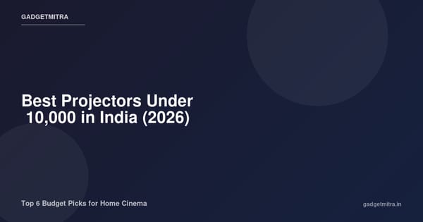 Best Projectors Under ₹10,000 in India (2026) — Top 6 Picks for Home Cinema