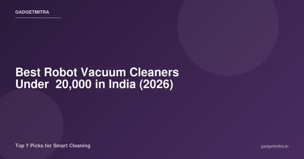 Top 5 robot vacuum cleaners in India under ₹20,000 for 2026