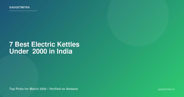 7 Best Electric Kettles in India Under ₹2000 (March 2026) — Top Picks for Every Kitchen