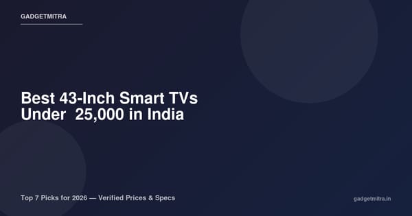 Best 43-Inch Smart TV Under ₹25,000 in India (2026) — Top 7 Picks with Verified Prices