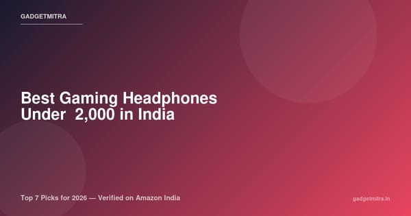 Best Gaming Headphones Under ₹2,000 in India (2026) — Top 7 Picks