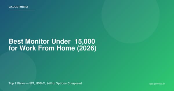 Best Monitor Under ₹15,000 for Work From Home in India (2026) — Top 7 Picks