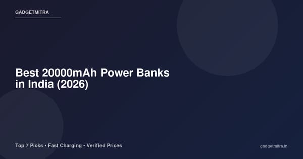 Best 20000mAh Power Banks in India (2026) — Top Picks for Fast Charging on the Go
