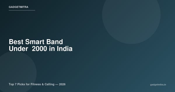 Best Smart Band Under ₹2000 in India (2026) — Top 7 Picks for Fitness & Calling
